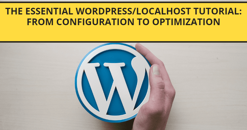 The Essential localhost/WordPress Tutorial: From Configuration to Optimization